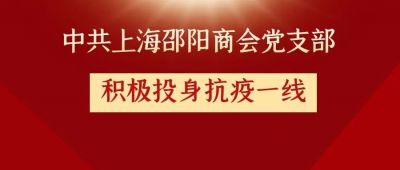 支部动态】同心抗疫，共克时艰——上海市邵阳商会党支部成员积极参加抗疫情况